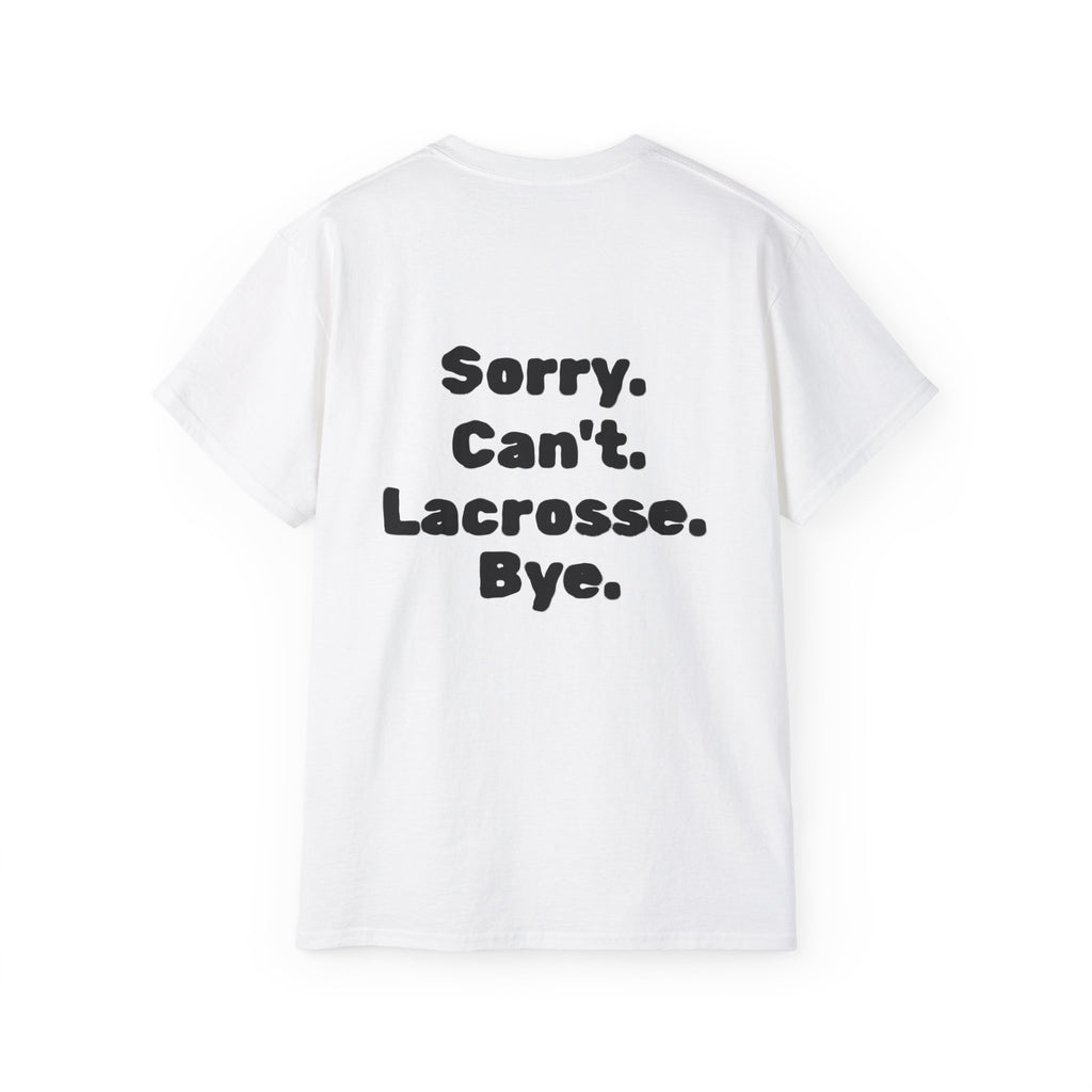 Lacrosse Graphic Tee — "Sorry. Can't. Lacrosse. Bye." White Cotton Shirt